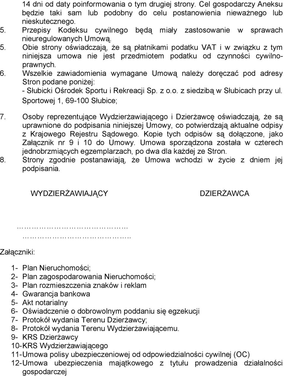 Obie strony oświadczają, że są płatnikami podatku VAT i w związku z tym niniejsza umowa nie jest przedmiotem podatku od czynności cywilnoprawnych. 6.