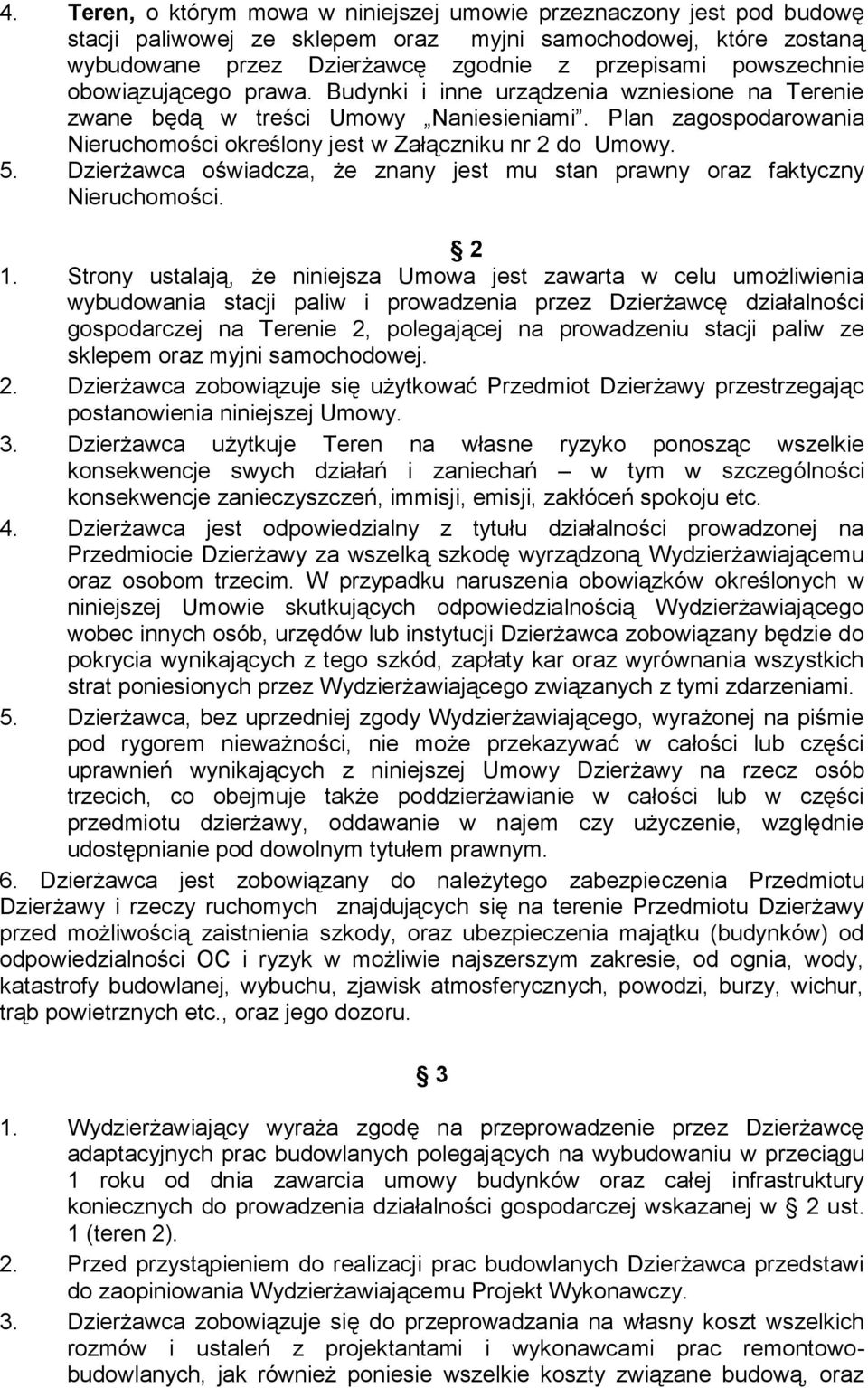 Plan zagospodarowania Nieruchomości określony jest w Załączniku nr 2 do Umowy. 5. Dzierżawca oświadcza, że znany jest mu stan prawny oraz faktyczny Nieruchomości. 2 1.