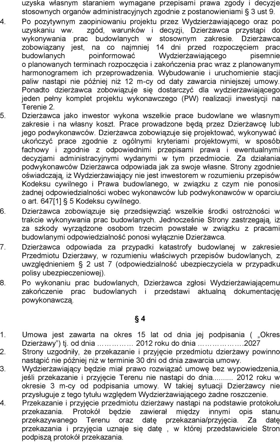 Dzierżawca zobowiązany jest, na co najmniej 14 dni przed rozpoczęciem prac budowlanych poinformować Wydzierżawiającego pisemnie o planowanych terminach rozpoczęcia i zakończenia prac wraz z