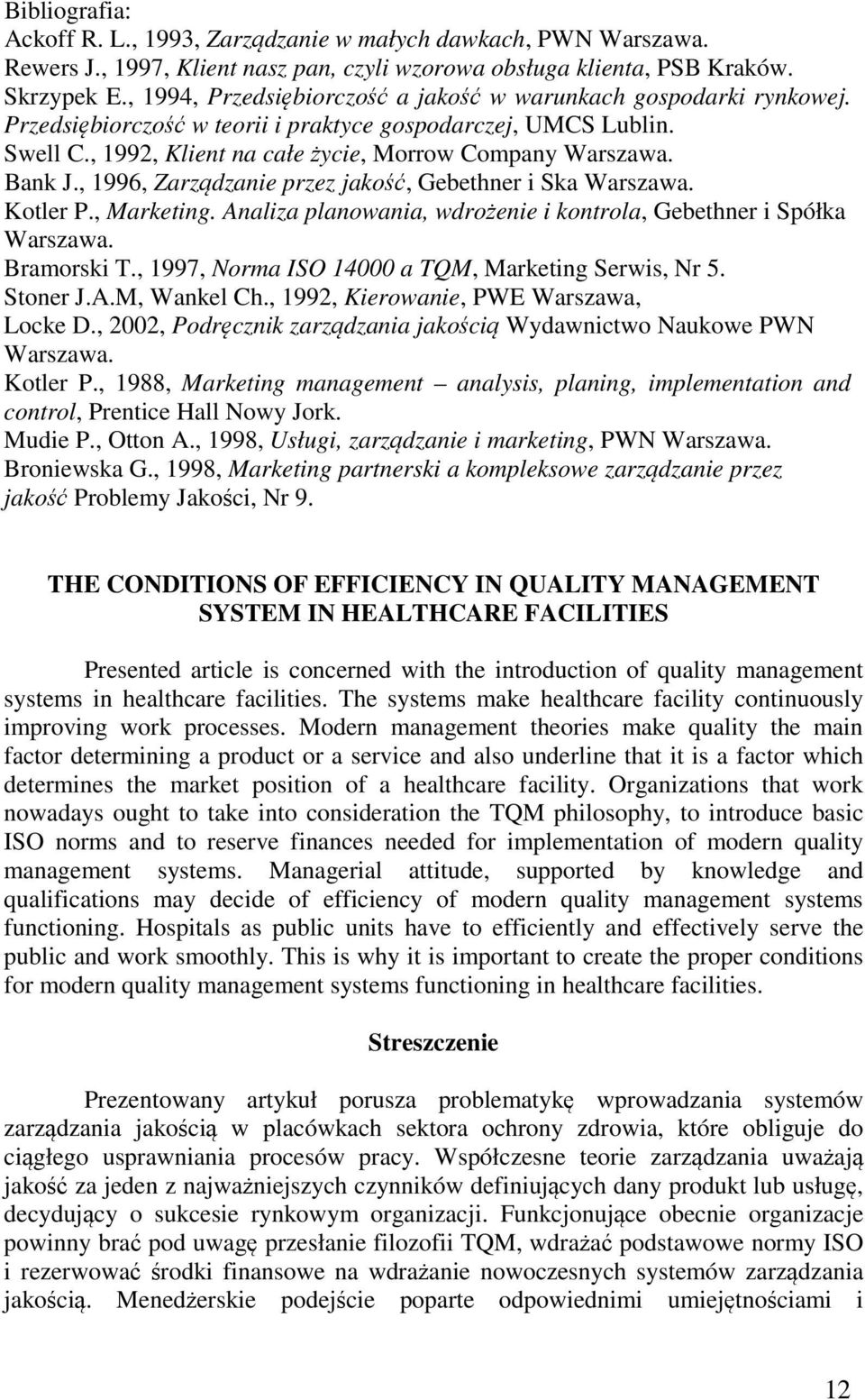 Bank J., 1996, Zarządzanie przez jakość, Gebethner i Ska Warszawa. Kotler P., Marketing. Analiza planowania, wdrożenie i kontrola, Gebethner i Spółka Warszawa. Bramorski T.