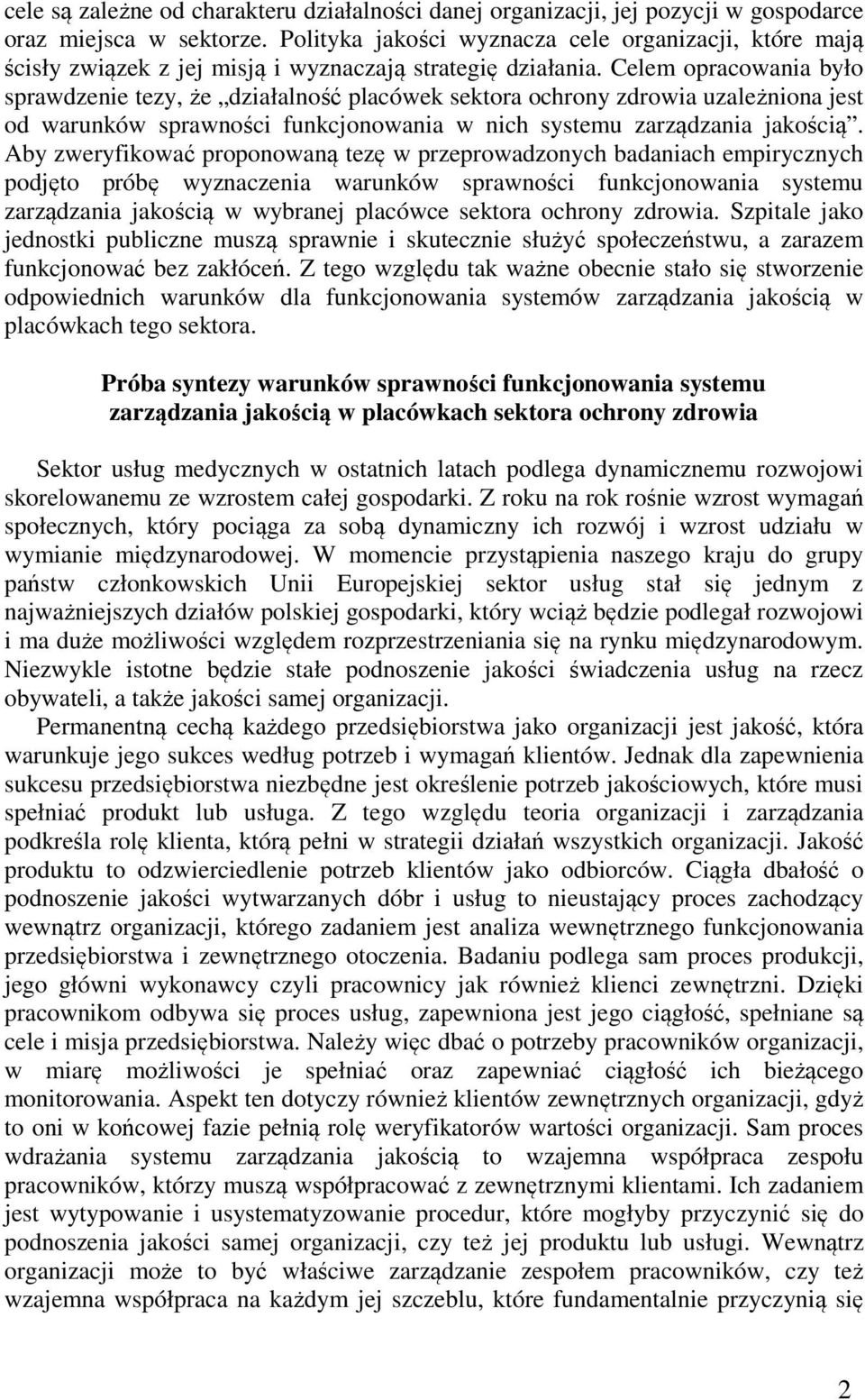 Celem opracowania było sprawdzenie tezy, że działalność placówek sektora ochrony zdrowia uzależniona jest od warunków sprawności funkcjonowania w nich systemu zarządzania jakością.