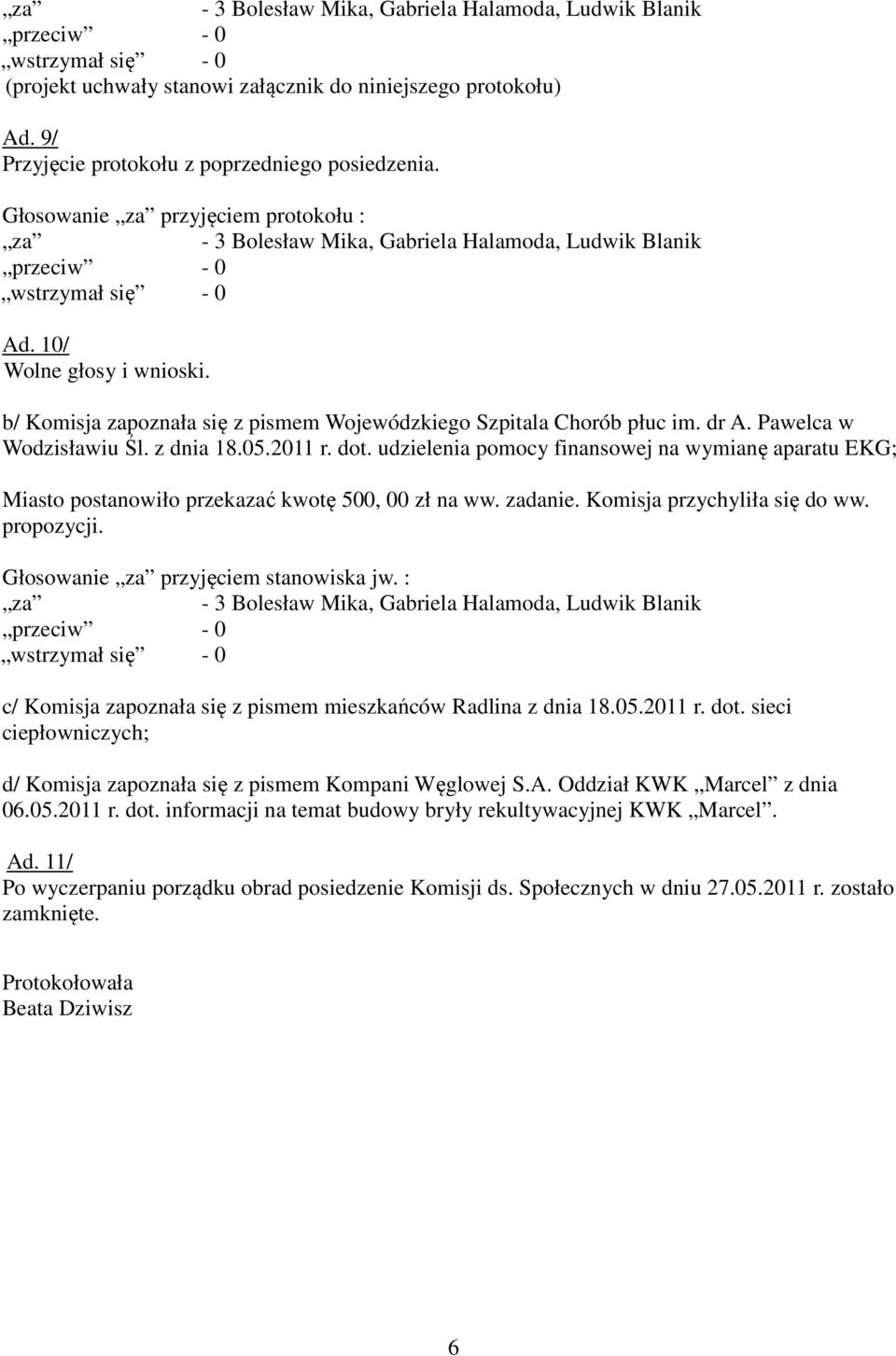 udzielenia pomocy finansowej na wymianę aparatu EKG; Miasto postanowiło przekazać kwotę 500, 00 zł na ww. zadanie. Komisja przychyliła się do ww. propozycji. Głosowanie przyjęciem stanowiska jw.