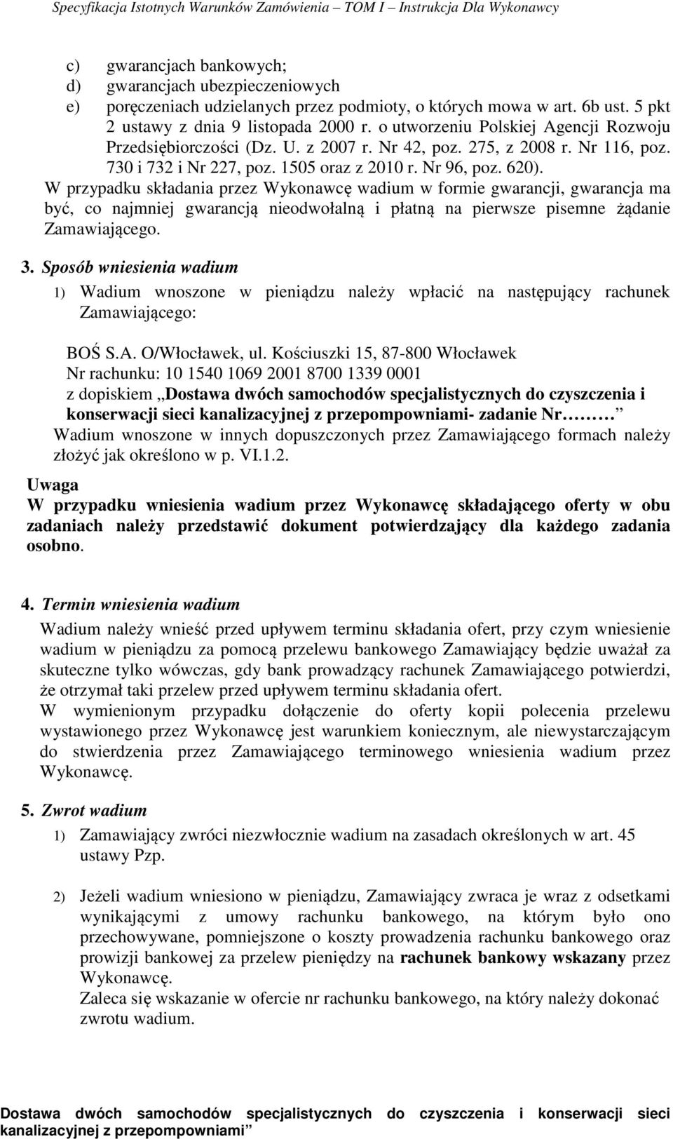 W przypadku składania przez Wykonawcę wadium w formie gwarancji, gwarancja ma być, co najmniej gwarancją nieodwołalną i płatną na pierwsze pisemne żądanie Zamawiającego. 3.