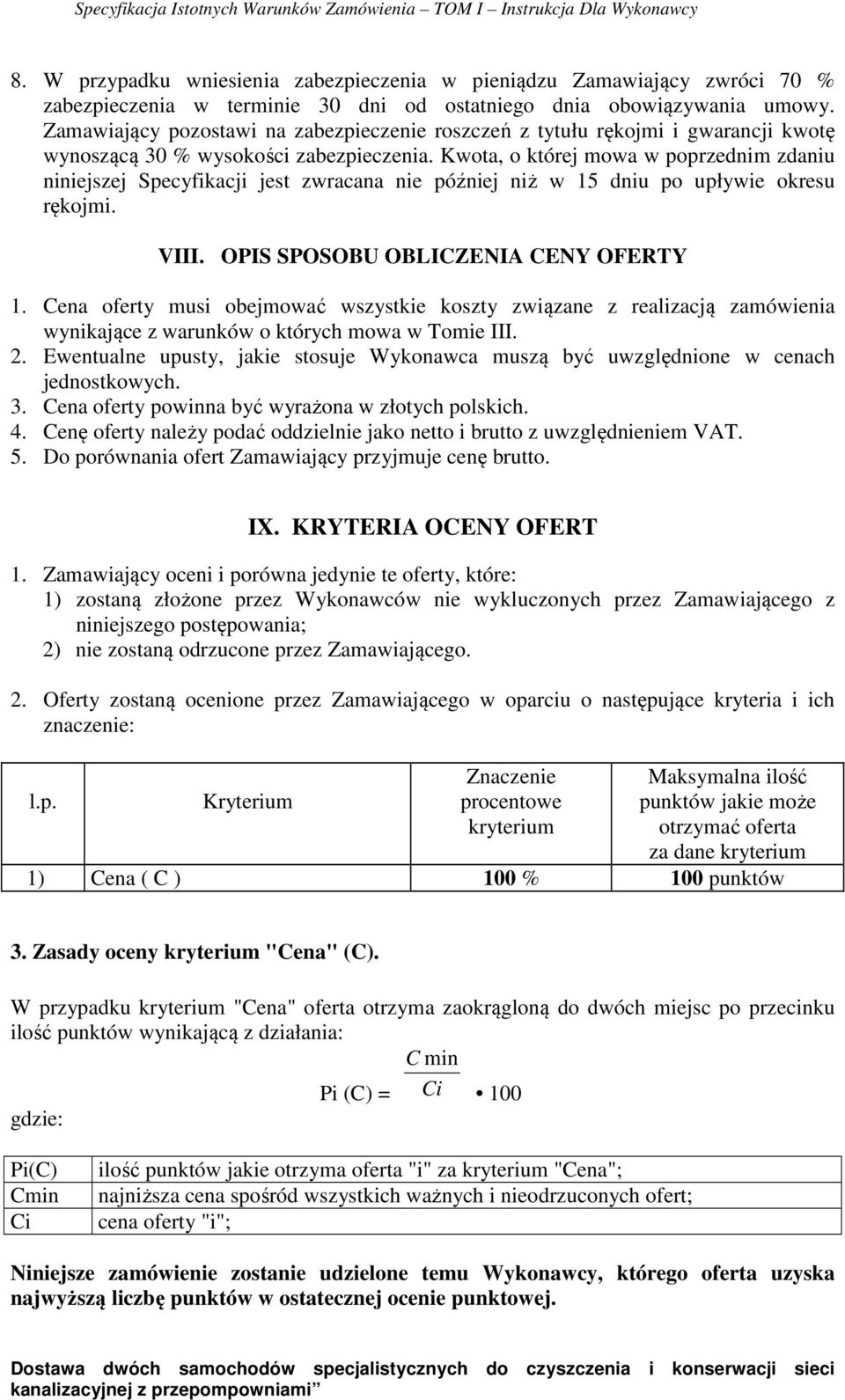 Kwota, o której mowa w poprzednim zdaniu niniejszej Specyfikacji jest zwracana nie później niż w 15 dniu po upływie okresu rękojmi. VIII. OPIS SPOSOBU OBLICZENIA CENY OFERTY 1.