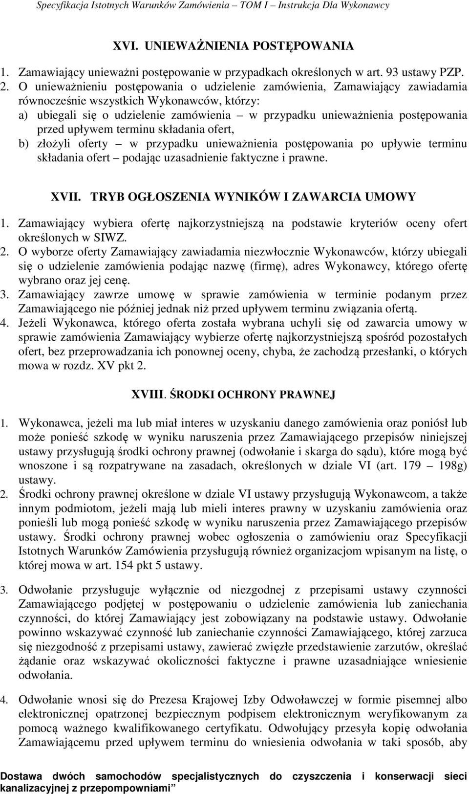 przed upływem terminu składania ofert, b) złożyli oferty w przypadku unieważnienia postępowania po upływie terminu składania ofert podając uzasadnienie faktyczne i prawne. XVII.