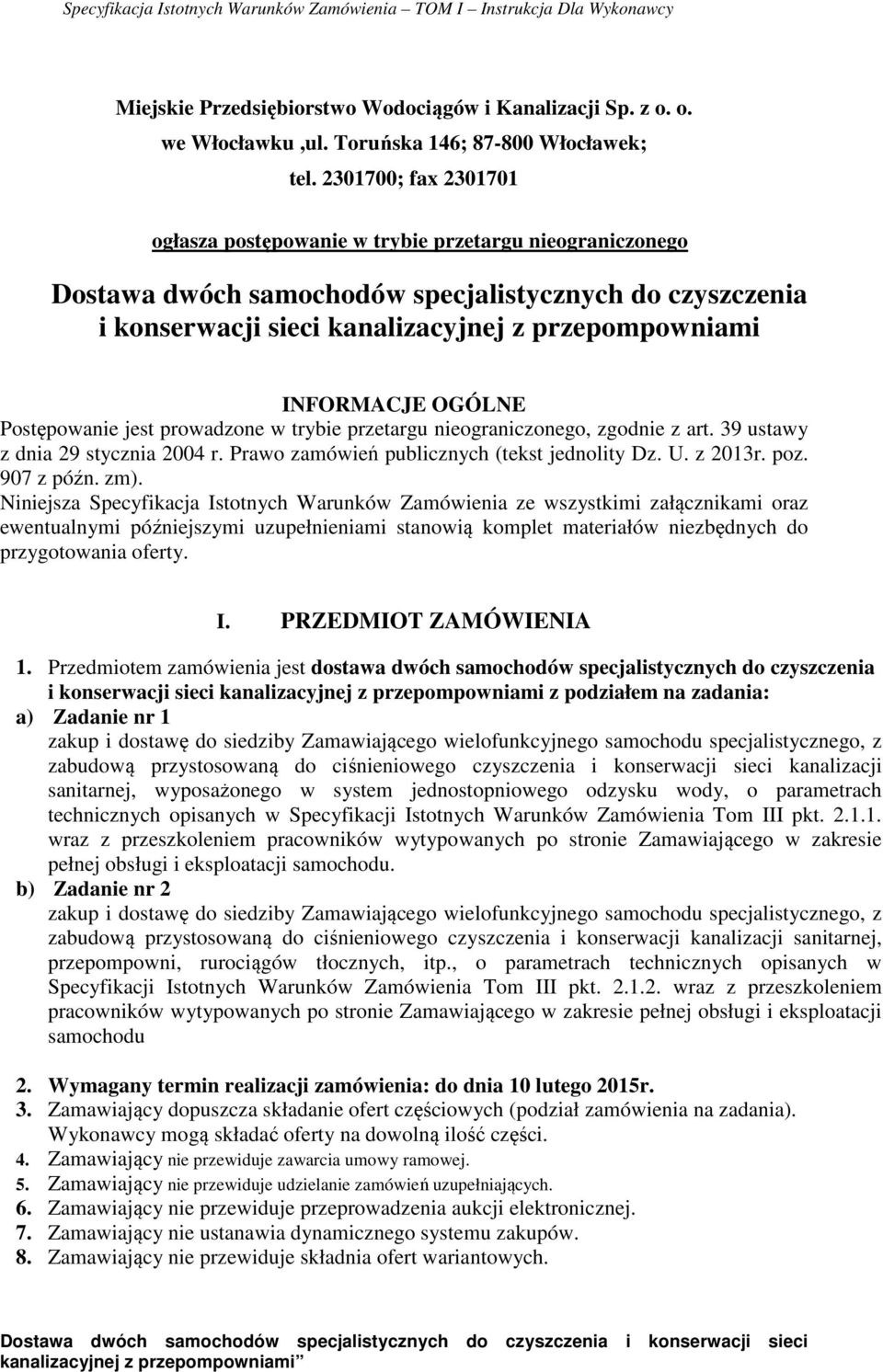 OGÓLNE Postępowanie jest prowadzone w trybie przetargu nieograniczonego, zgodnie z art. 39 ustawy z dnia 29 stycznia 2004 r. Prawo zamówień publicznych (tekst jednolity Dz. U. z 2013r. poz.