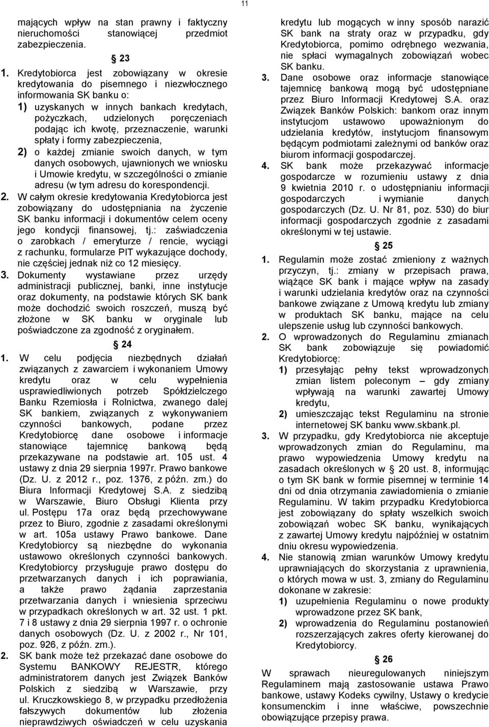 kwotę, przeznaczenie, warunki spłaty i formy zabezpieczenia, 2) o każdej zmianie swoich danych, w tym danych osobowych, ujawnionych we wniosku i Umowie kredytu, w szczególności o zmianie adresu (w