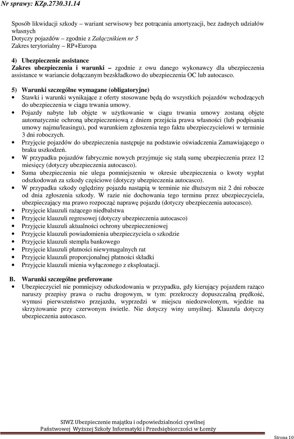 5) Warunki szczególne wymagane (obligatoryjne) Stawki i warunki wynikające z oferty stosowane będą do wszystkich pojazdów wchodzących do ubezpieczenia w ciągu trwania umowy.