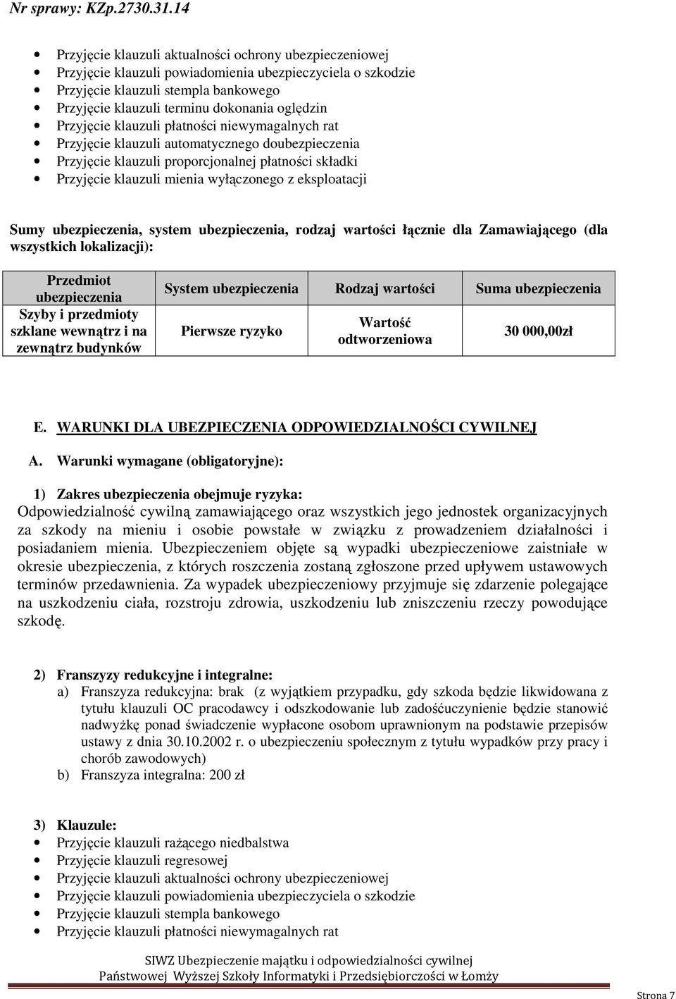 ubezpieczenia Szyby i przedmioty szklane wewnątrz i na zewnątrz budynków System ubezpieczenia Rodzaj wartości Suma ubezpieczenia Pierwsze ryzyko Wartość odtworzeniowa 30 000,00zł E.