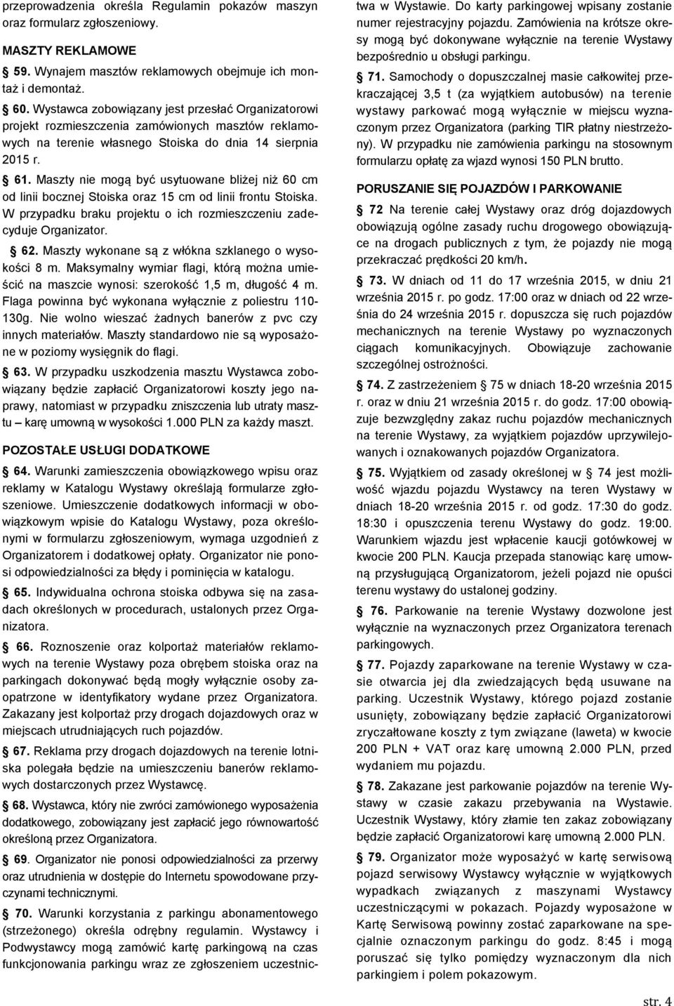 Maszty nie mogą być usytuowane bliżej niż 60 cm od linii bocznej Stoiska oraz 15 cm od linii frontu Stoiska. W przypadku braku projektu o ich rozmieszczeniu zadecyduje Organizator. 62.