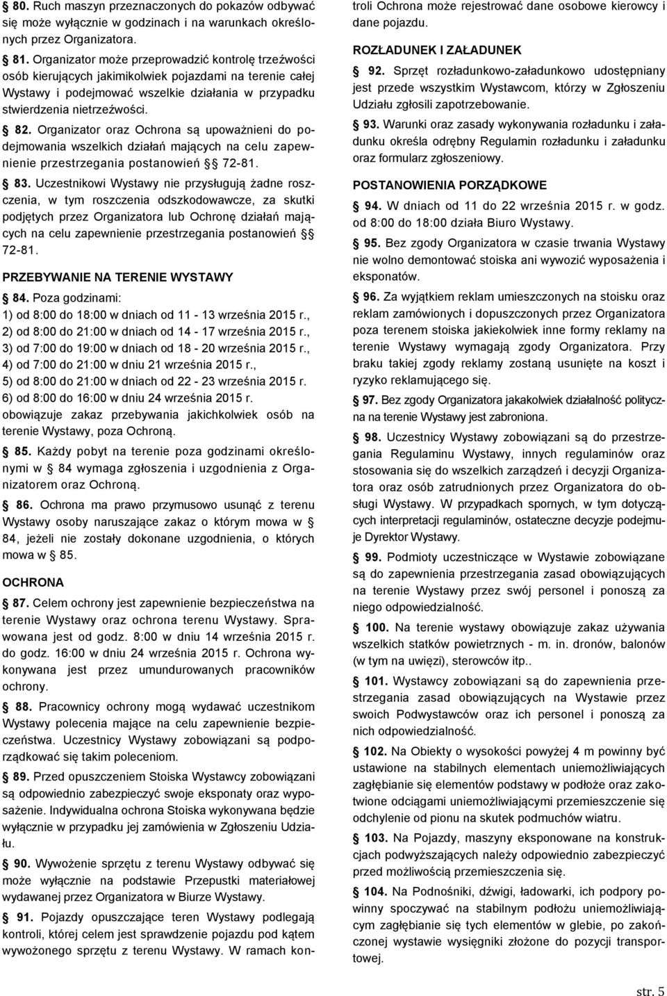 Organizator oraz Ochrona są upoważnieni do podejmowania wszelkich działań mających na celu zapewnienie przestrzegania postanowień 72-81. 83.