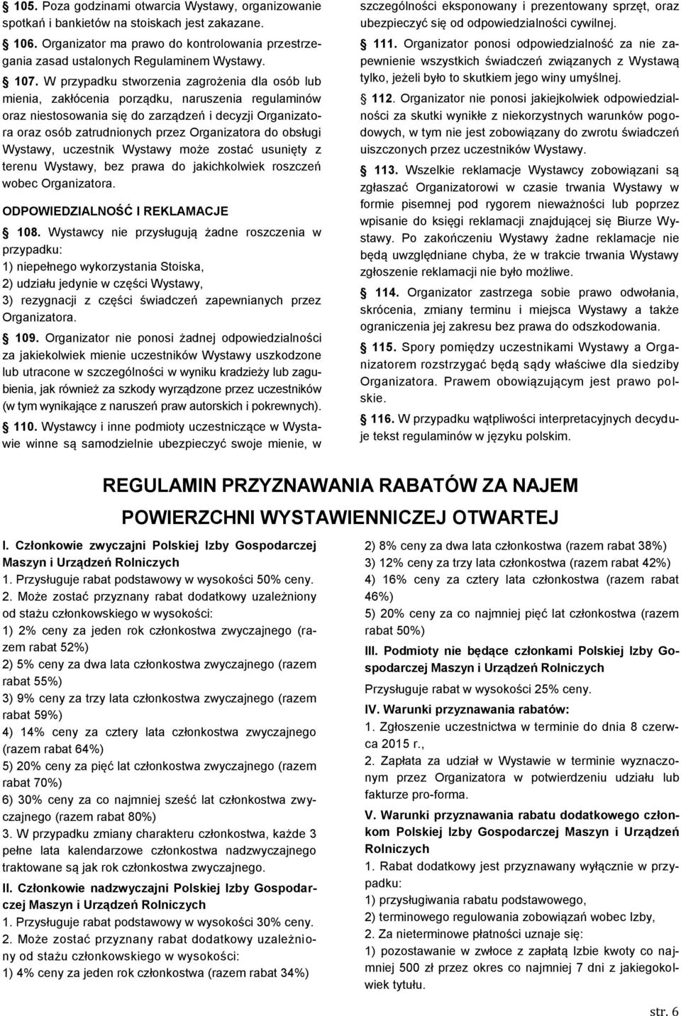 Organizatora do obsługi Wystawy, uczestnik Wystawy może zostać usunięty z terenu Wystawy, bez prawa do jakichkolwiek roszczeń wobec Organizatora. ODPOWIEDZIALNOŚĆ I REKLAMACJE 108.