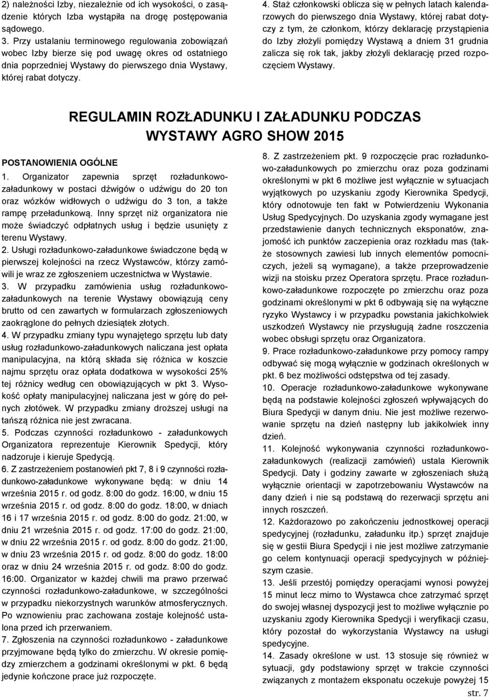 Staż członkowski oblicza się w pełnych latach kalendarzowych do pierwszego dnia Wystawy, której rabat dotyczy z tym, że członkom, którzy deklarację przystąpienia do Izby złożyli pomiędzy Wystawą a