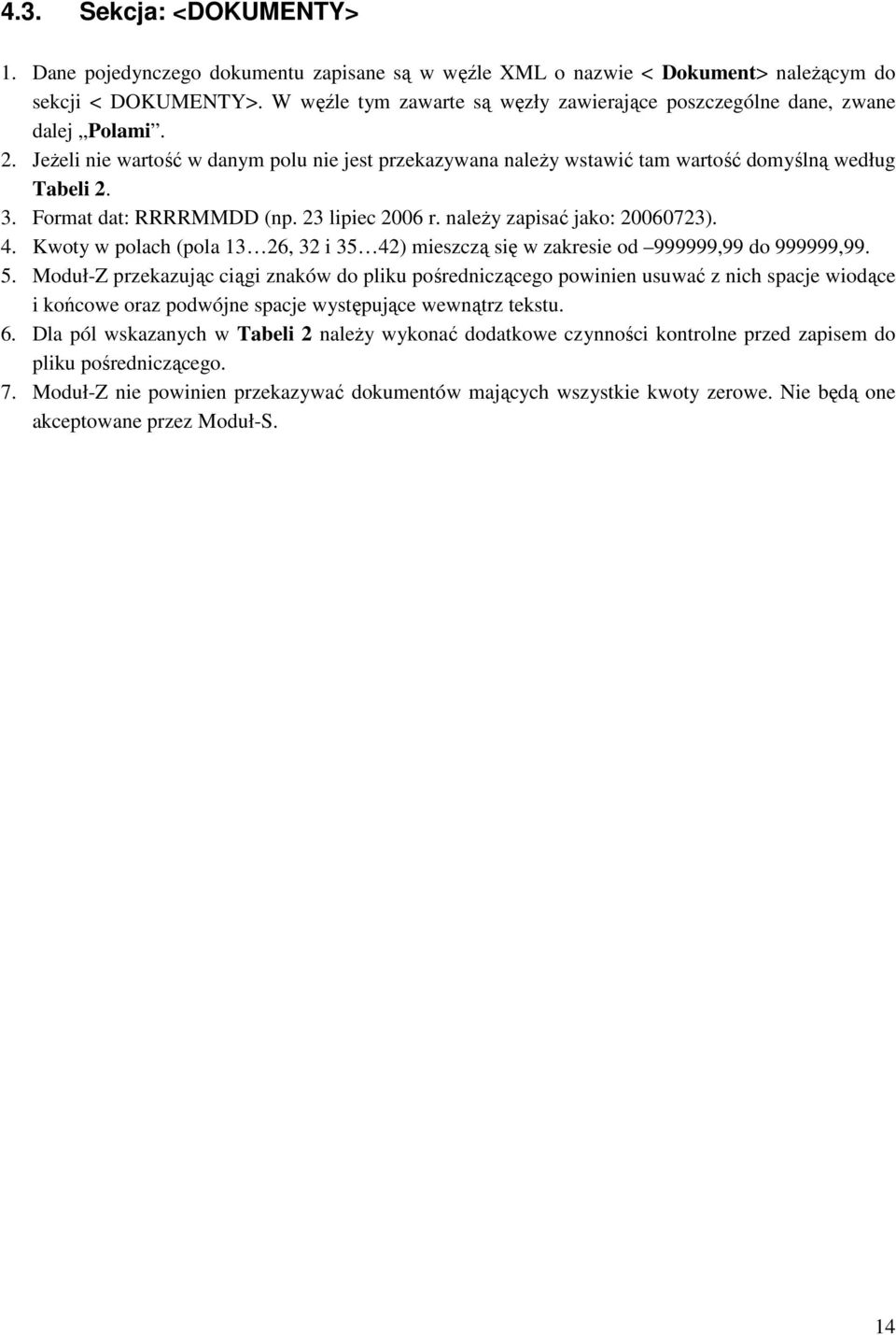 Format dat: RRRRMMDD (np. 23 lipiec 2006 r. należy zapisać jako: 20060723). 4. Kwoty w polach (pola 13 26, 32 i 35 42) mieszczą się w zakresie od 999999,99 do 999999,99. 5.