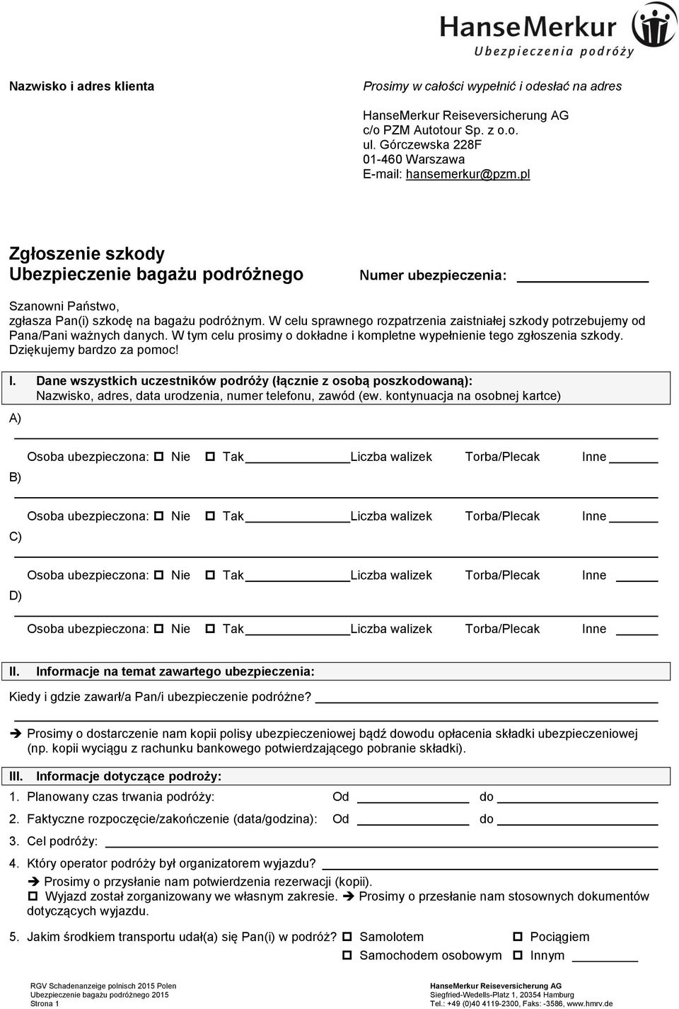 W celu sprawnego rozpatrzenia zaistniałej szkody potrzebujemy od Pana/Pani ważnych danych. W tym celu prosimy o dokładne i kompletne wypełnienie tego zgłoszenia szkody. Dziękujemy bardzo za pomoc! I.