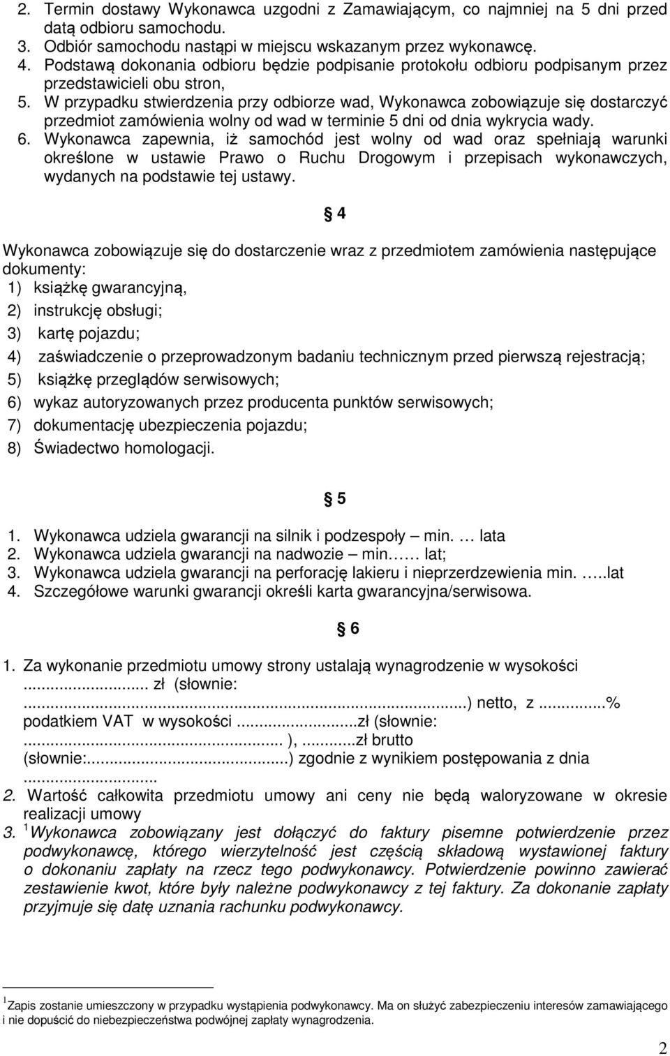 W przypadku stwierdzenia przy odbiorze wad, Wykonawca zobowiązuje się dostarczyć przedmiot zamówienia wolny od wad w terminie 5 dni od dnia wykrycia wady. 6.