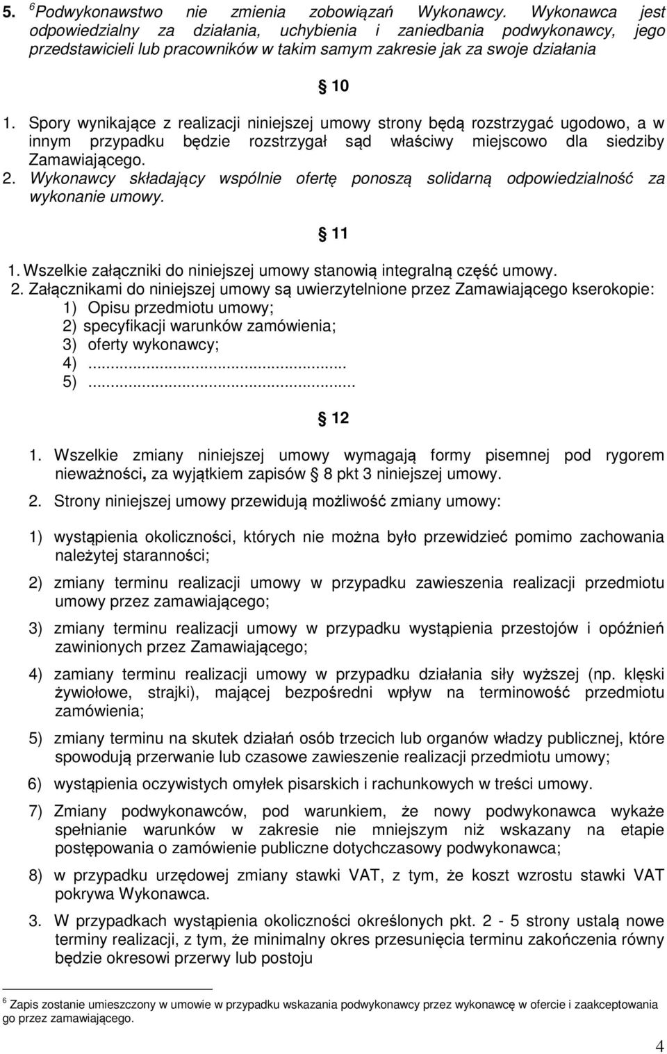 Spory wynikające z realizacji niniejszej umowy strony będą rozstrzygać ugodowo, a w innym przypadku będzie rozstrzygał sąd właściwy miejscowo dla siedziby Zamawiającego. 2.