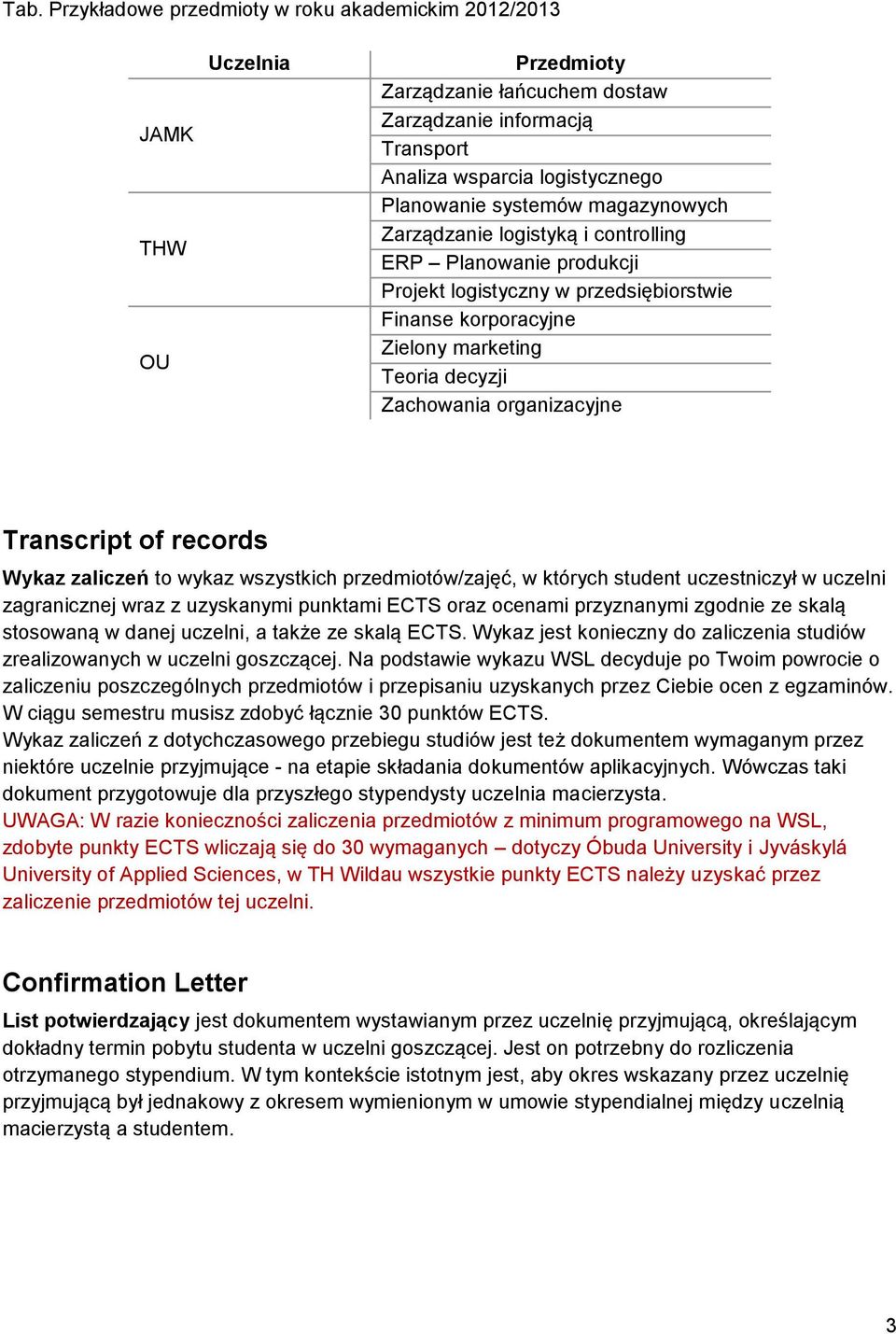 organizacyjne Transcript of records Wykaz zaliczeń to wykaz wszystkich przedmiotów/zajęć, w których student uczestniczył w uczelni zagranicznej wraz z uzyskanymi punktami ECTS oraz ocenami