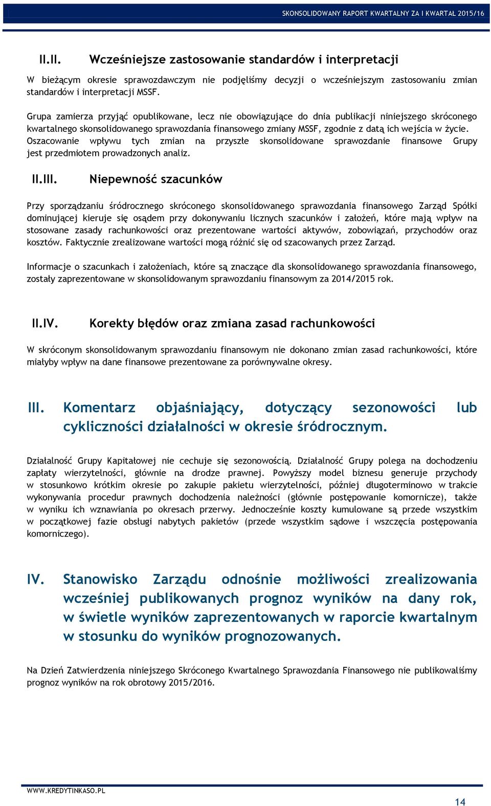 życie. Oszacowanie wpływu tych zmian na przyszłe skonsolidowane sprawozdanie finansowe Grupy jest przedmiotem prowadzonych analiz. II.III.