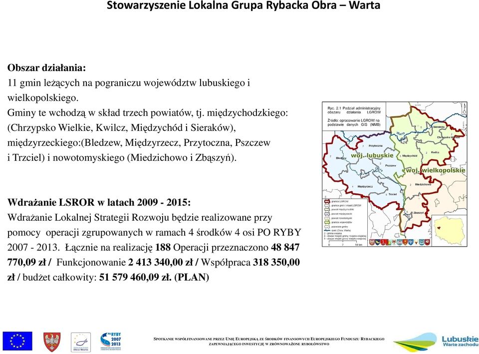 międzychodzkiego: (Chrzypsko Wielkie, Kwilcz, Międzychód i Sieraków), międzyrzeckiego:(bledzew, Międzyrzecz, Przytoczna, Pszczew i Trzciel) i nowotomyskiego (Miedzichowo i