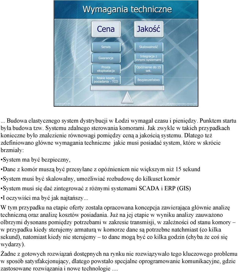 Dlatego też ż zdefiniowano główne wymagania techniczne jakie musi posiadać system, które w skrócie brzmiały: System ma być bezpieczny, Dane z komór muszą być przesyłane z opóźnieniem nie większym niż