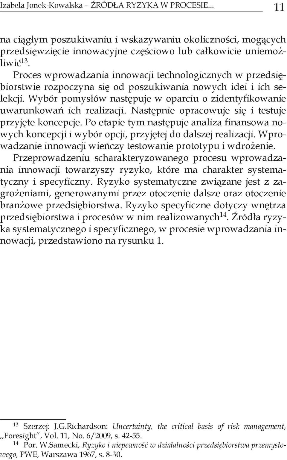 Wybór pomysłów następuje w oparciu o zidentyfikowanie uwarunkowań ich realizacji. Następnie opracowuje się i testuje przyjęte koncepcje.