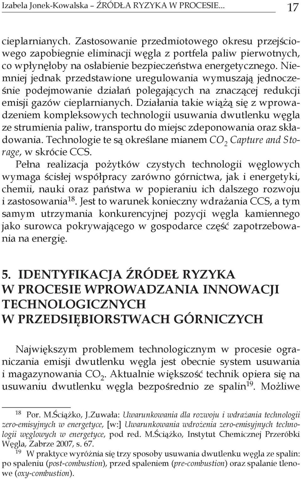 Niemniej jednak przedstawione uregulowania wymuszają jednocześnie podejmowanie działań polegających na znaczącej redukcji emisji gazów cieplarnianych.