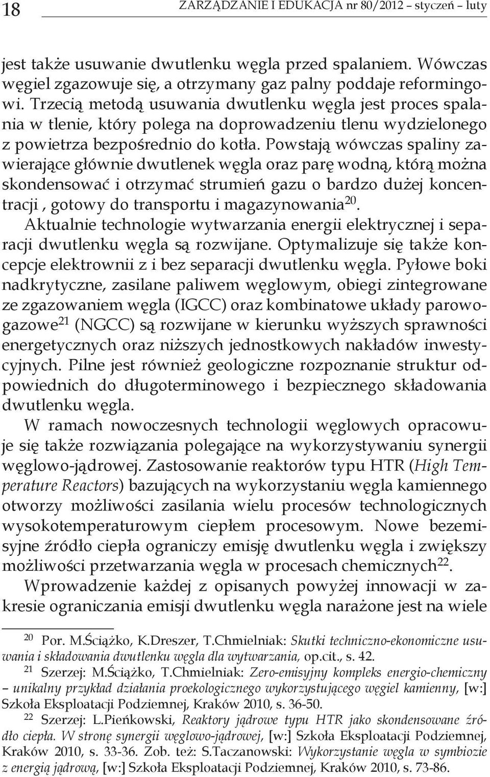 Powstają wówczas spaliny zawierające głównie dwutlenek węgla oraz parę wodną, którą można skondensować i otrzymać strumień gazu o bardzo dużej koncentracji, gotowy do transportu i magazynowania 20.