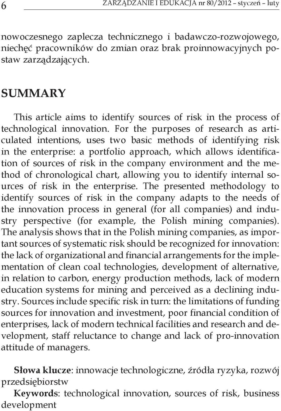 For the purposes of research as articulated intentions, uses two basic methods of identifying risk in the enterprise: a portfolio approach, which allows identification of sources of risk in the