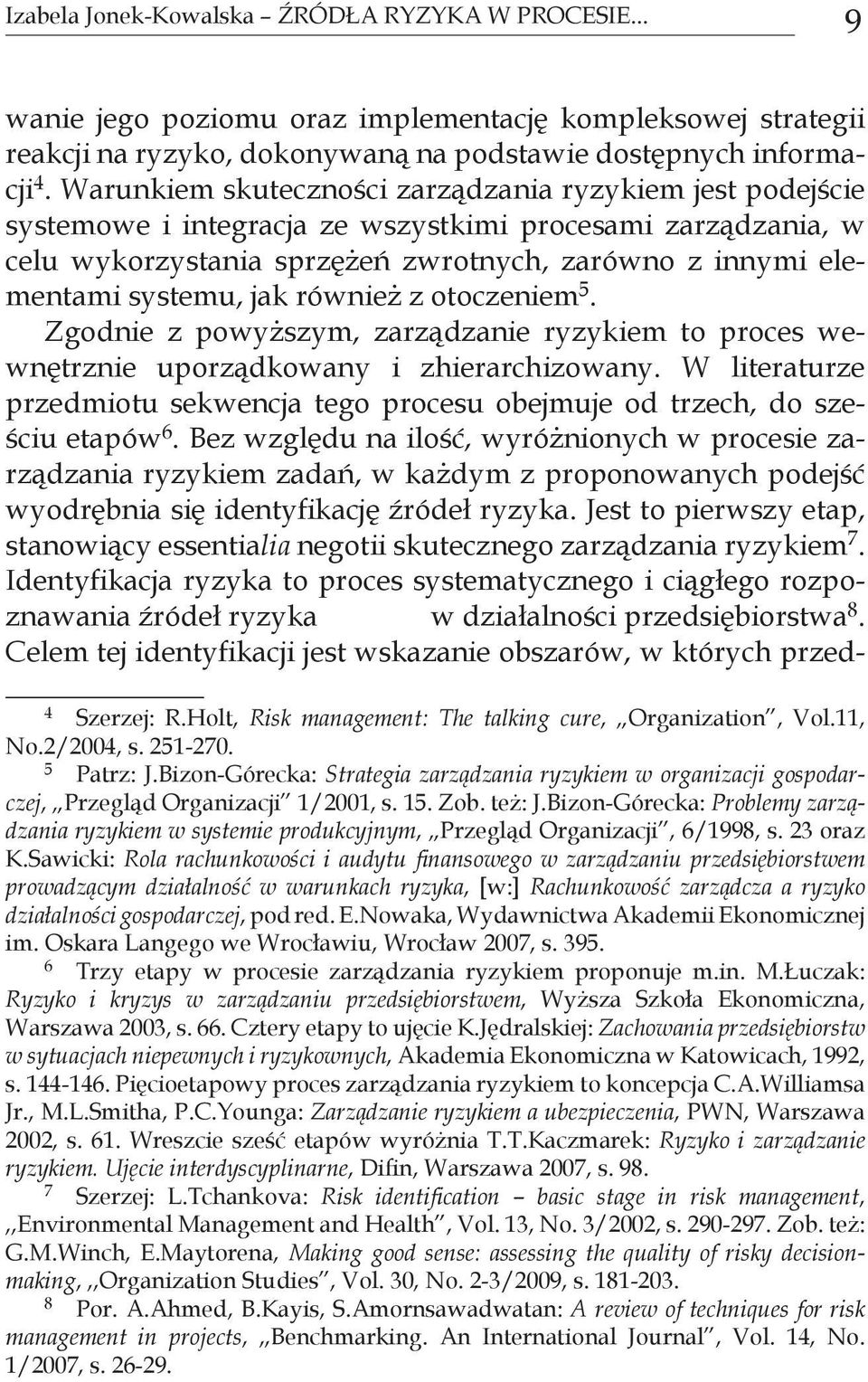 jak również z otoczeniem 5. Zgodnie z powyższym, zarządzanie ryzykiem to proces wewnętrznie uporządkowany i zhierarchizowany.