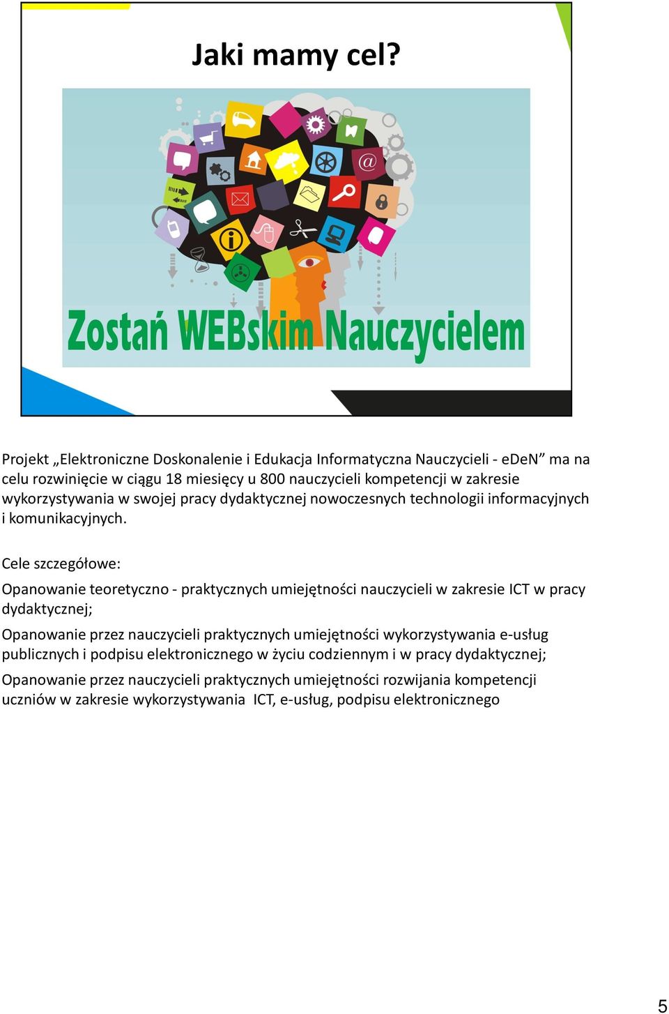 Cele szczegółowe: Opanowanie teoretyczno -praktycznych umiejętności nauczycieli w zakresie ICT w pracy dydaktycznej; Opanowanie przez nauczycieli praktycznych umiejętności