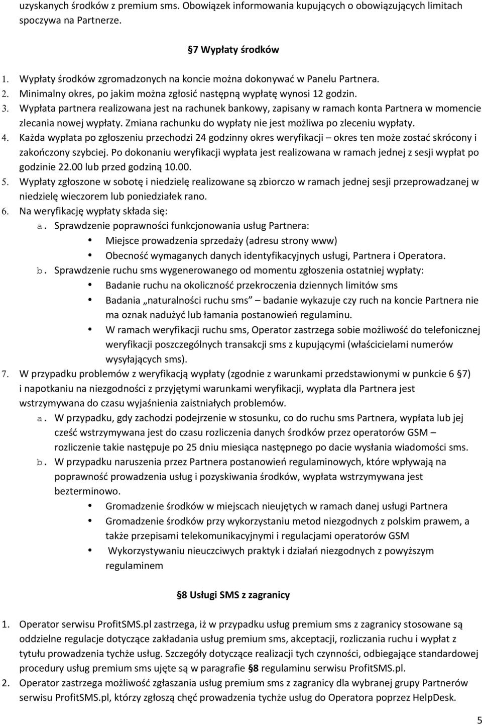 Wypłata partnera realizowana jest na rachunek bankowy, zapisany w ramach konta Partnera w momencie zlecania nowej wypłaty. Zmiana rachunku do wypłaty nie jest możliwa po zleceniu wypłaty. 4.