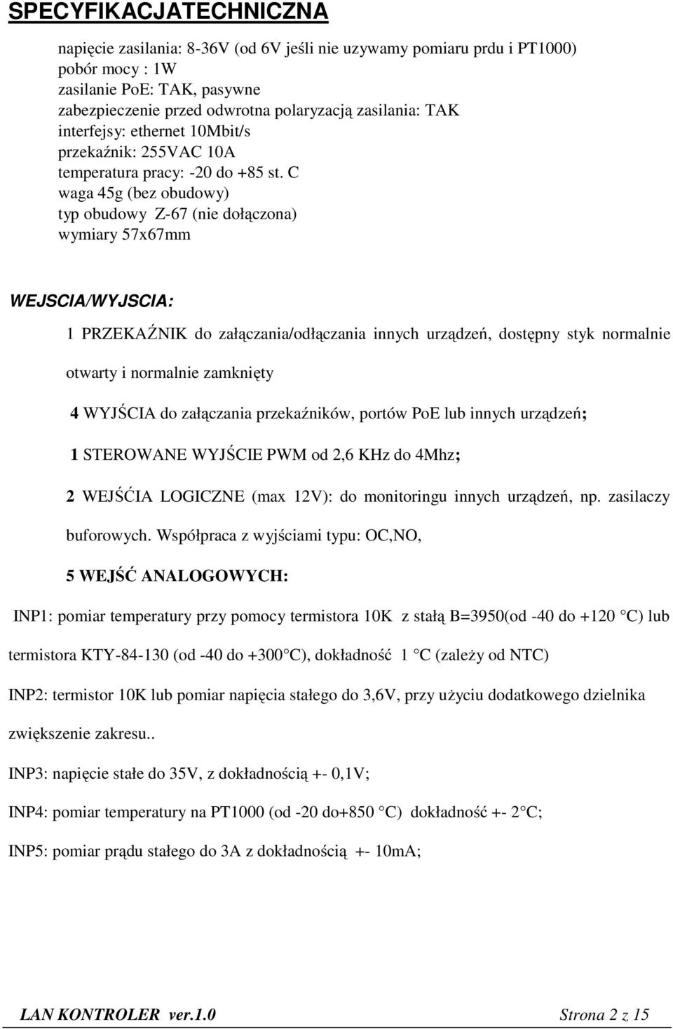 C waga 45g (bez obudowy) typ obudowy Z-67 (nie dołączona) wymiary 57x67mm WEJSCIA/WYJSCIA: 1 PRZEKAŹNIK do załączania/odłączania innych urządzeń, dostępny styk normalnie otwarty i normalnie zamknięty