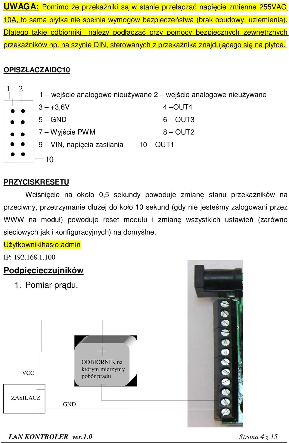 OPIS ZŁĄCZA IDC10 1 2 1 wejście analogowe nieużywane 2 wejście analogowe nieużywane 3 +3,6V 4 OUT4 5 GND 6 OUT3 7 Wyjście PWM 8 OUT2 9 VIN, napięcia zasilania 10 OUT1 10 PRZYCISK RESETU Wciśnięcie na