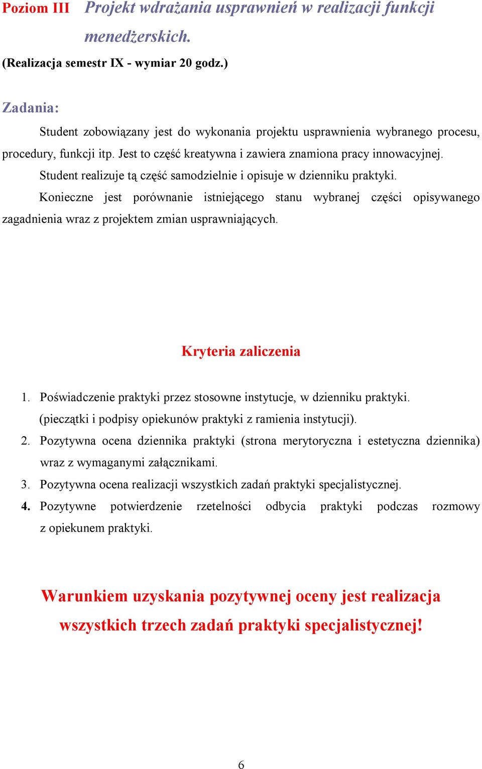 Student realizuje tą część samodzielnie i opisuje w dzienniku praktyki. Konieczne jest porównanie istniejącego stanu wybranej części opisywanego zagadnienia wraz z projektem zmian usprawniających.