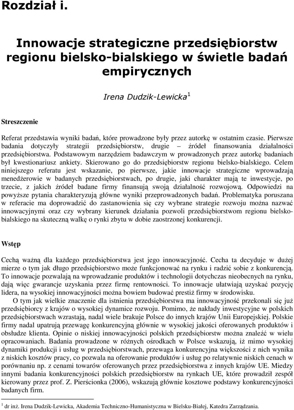 autorkę w ostatnim czasie. Pierwsze badania dotyczyły strategii przedsiębiorstw, drugie źródeł finansowania działalności przedsiębiorstwa.