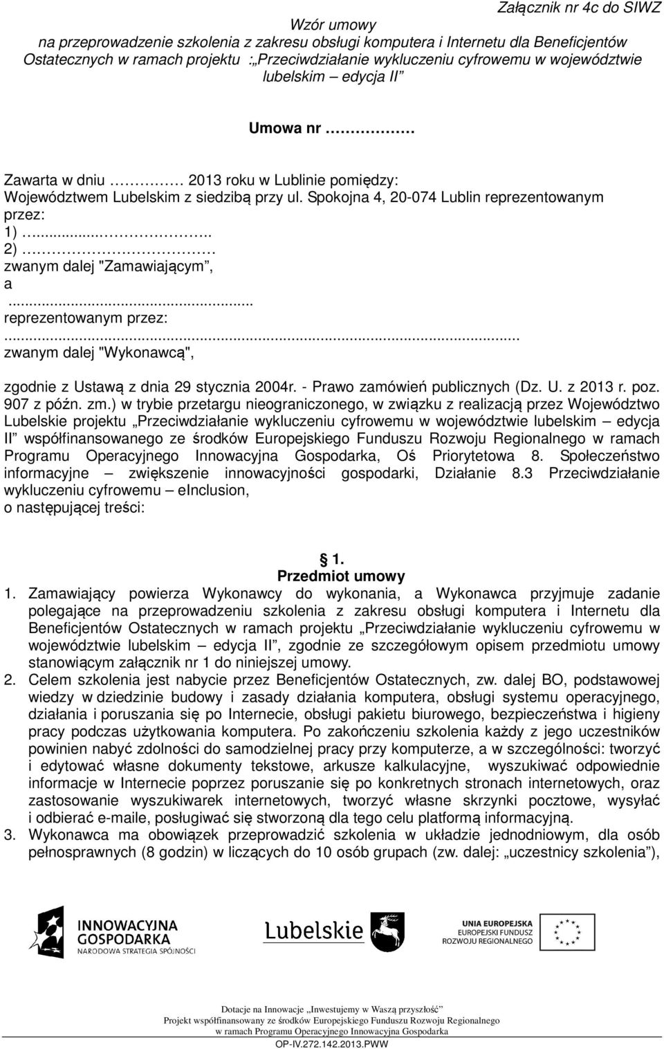 .... 2) zwanym dalej "Zamawiającym, a... reprezentowanym przez:... zwanym dalej "Wykonawcą", zgodnie z Ustawą z dnia 29 stycznia 2004r. - Prawo zamówień publicznych (Dz. U. z 2013 r. poz. 907 z późn.