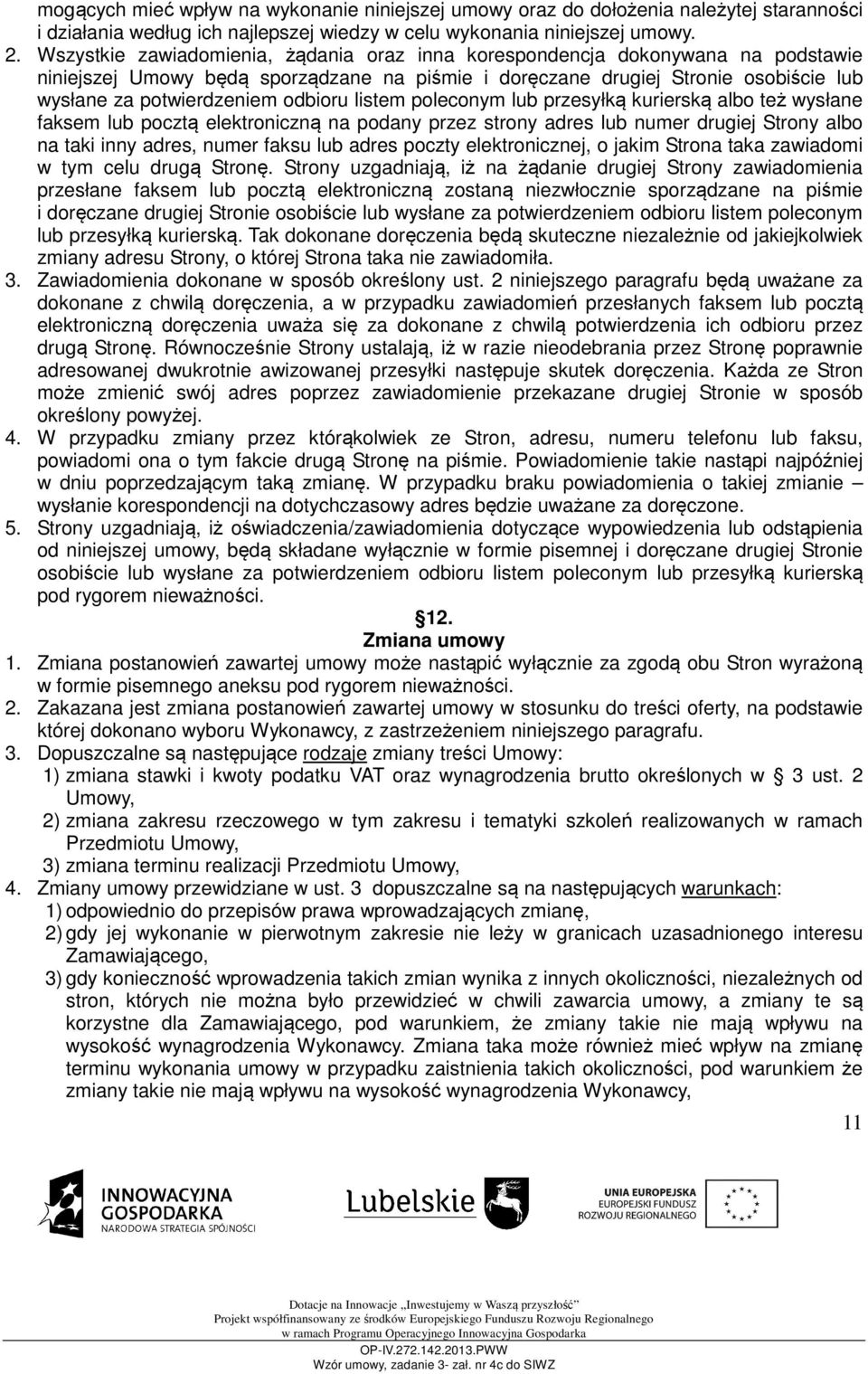 odbioru listem poleconym lub przesyłką kurierską albo też wysłane faksem lub pocztą elektroniczną na podany przez strony adres lub numer drugiej Strony albo na taki inny adres, numer faksu lub adres