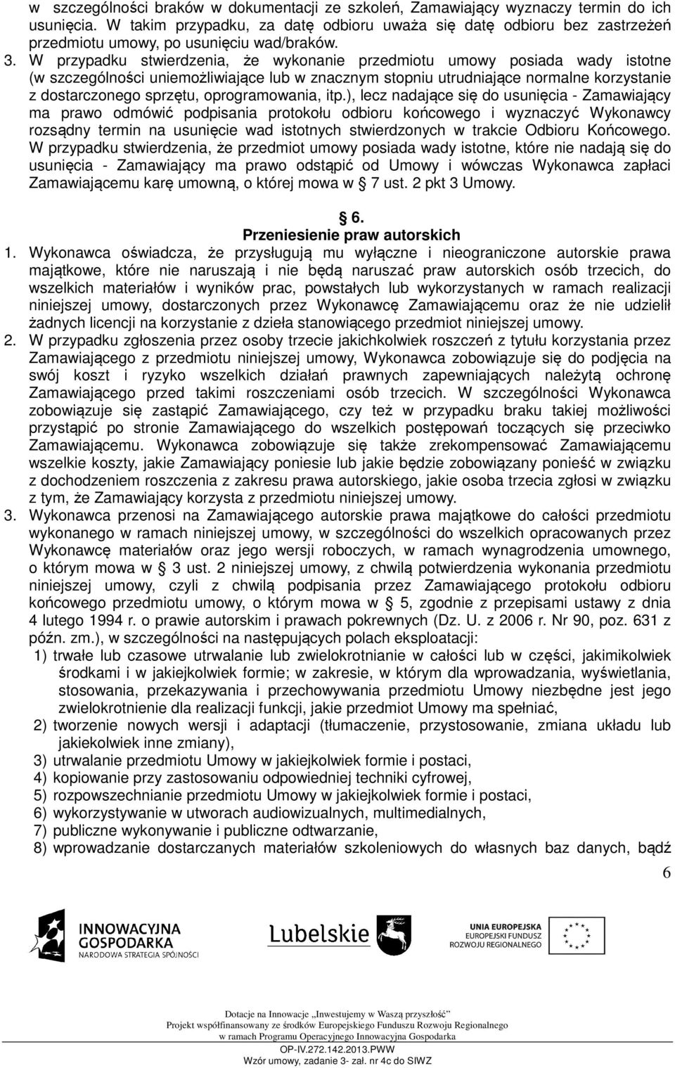 W przypadku stwierdzenia, że wykonanie przedmiotu umowy posiada wady istotne (w szczególności uniemożliwiające lub w znacznym stopniu utrudniające normalne korzystanie z dostarczonego sprzętu,