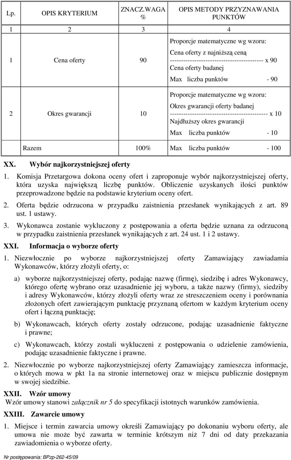 liczba punktów - 90 2 Okres gwarancji 10 Proporcje matematyczne wg wzoru: Okres gwarancji oferty badanej -------------------------------------------- x 10 NajdłuŜszy okres gwarancji Max liczba