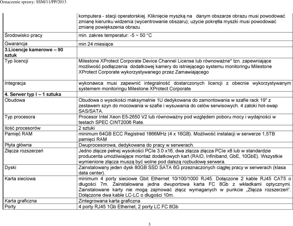 zakres temperatur: -5 ~ 50 C Gwarancja 3.Licencje kamerowe 90 sztuk Typ licencji min 24 miesiące Milestone XProtect Corporate Device Channel License lub równoważne* tzn.