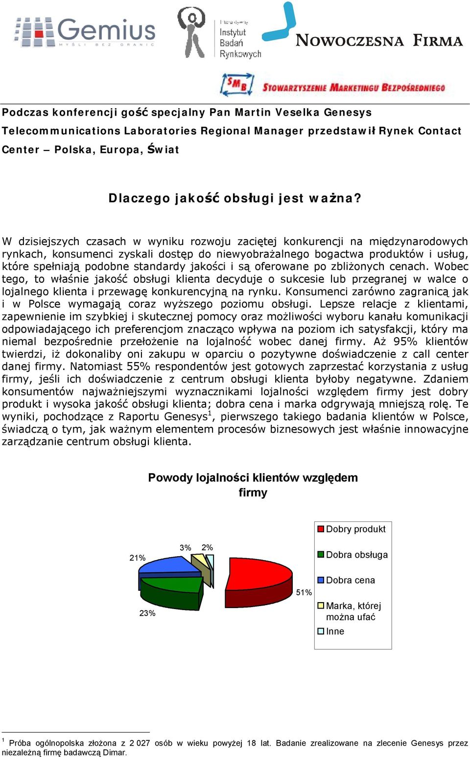 W dzisiejszych czasach w wyniku rozwoju zaciętej konkurencji na międzynarodowych rynkach, konsumenci zyskali dostęp do niewyobrażalnego bogactwa produktów i usług, które spełniają podobne standardy