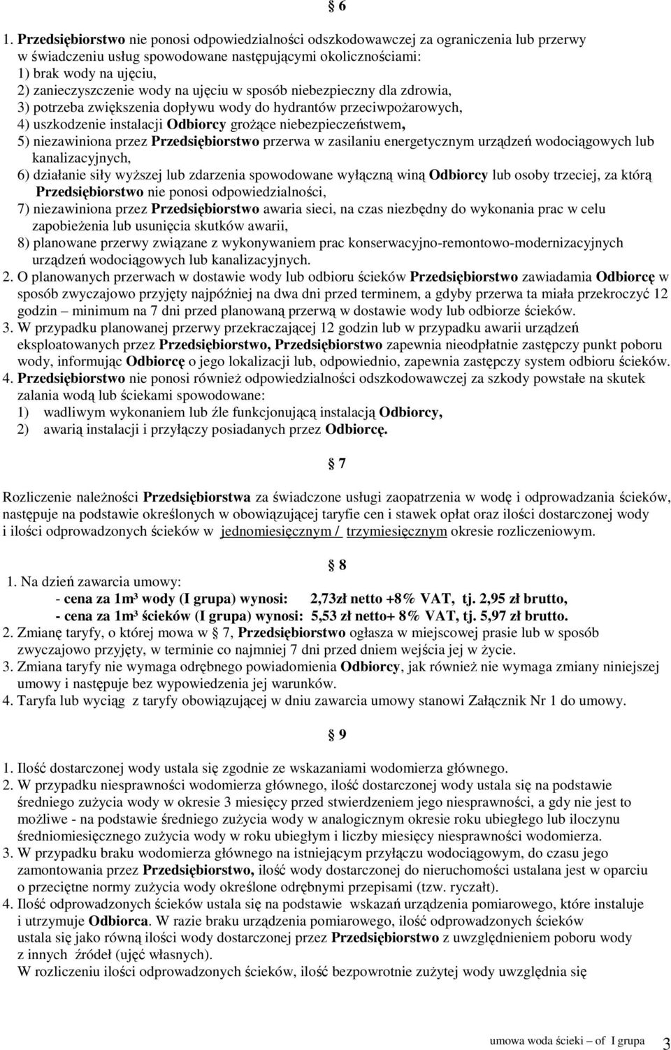 5) niezawiniona przez Przedsiębiorstwo przerwa w zasilaniu energetycznym urządzeń wodociągowych lub kanalizacyjnych, 6) działanie siły wyŝszej lub zdarzenia spowodowane wyłączną winą Odbiorcy lub