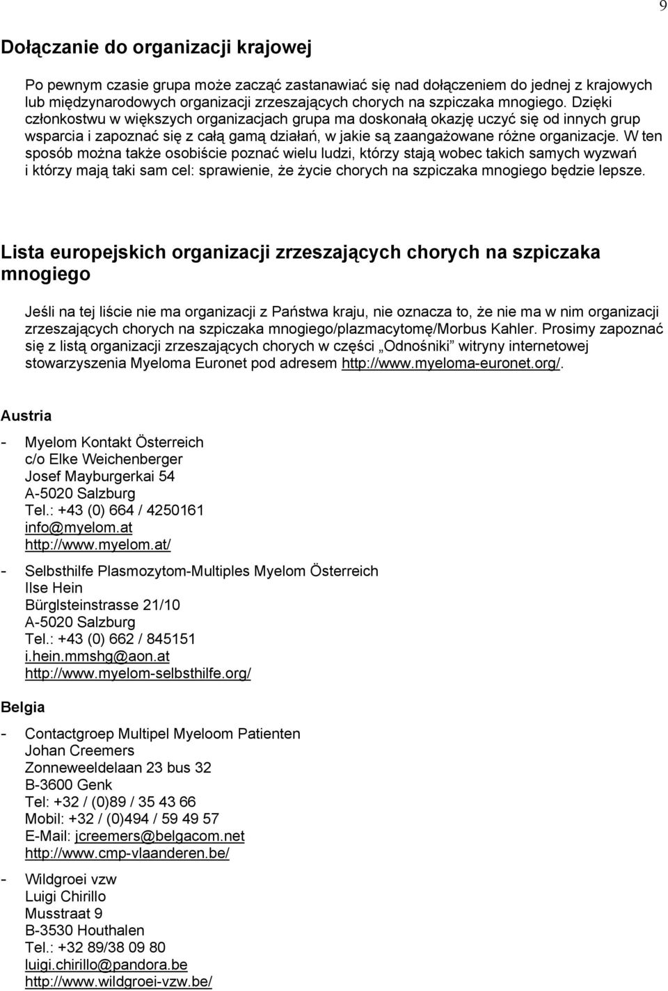 W ten sposób można także osobiście poznać wielu ludzi, którzy stają wobec takich samych wyzwań i którzy mają taki sam cel: sprawienie, że życie chorych na szpiczaka mnogiego będzie lepsze.