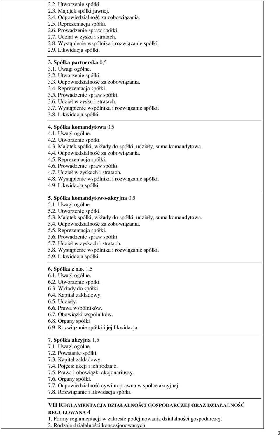 Reprezentacja spółki. 3.5. Prowadzenie spraw spółki. 3.6. Udział w zysku i stratach. 3.7. Wystąpienie wspólnika i rozwiązanie spółki. 3.8. Likwidacja spółki. 4. Spółka komandytowa 0,5 4.1.