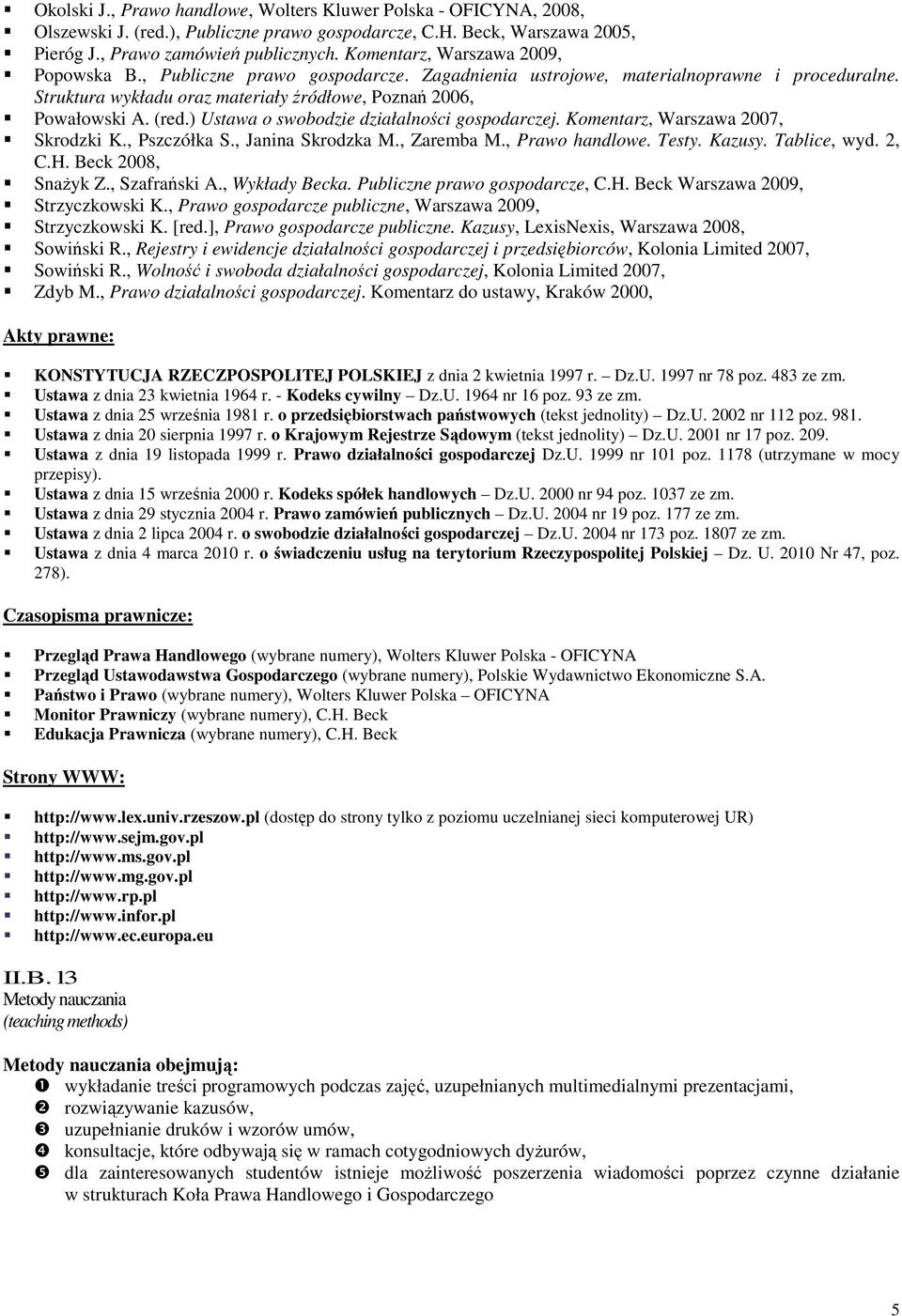 ) Ustawa o swobodzie działalności gospodarczej. Komentarz, Warszawa 2007, Skrodzki K., Pszczółka S., Janina Skrodzka M., Zaremba M., Prawo handlowe. Testy. Kazusy. Tablice, wyd. 2, C.H.