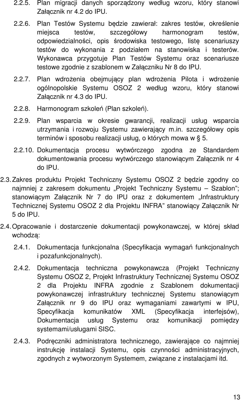 podziałem na stanowiska i testerów. Wykonawca przygotuje Plan Testów Systemu oraz scenariusze testowe zgodnie z szablonem w Załączniku Nr 8 do IPU. 2.2.7.