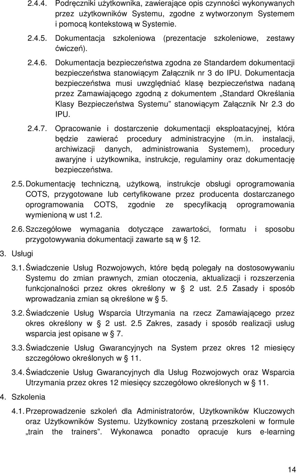 Dokumentacja bezpieczeństwa musi uwzględniać klasę bezpieczeństwa nadaną przez Zamawiającego zgodną z dokumentem Standard Określania Klasy Bezpieczeństwa Systemu stanowiącym Załącznik Nr 2.3 do IPU.