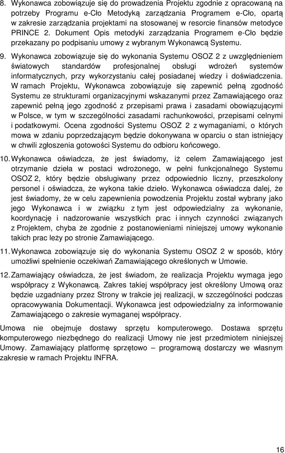 Wykonawca zobowiązuje się do wykonania Systemu OSOZ 2 z uwzględnieniem światowych standardów profesjonalnej obsługi wdrożeń systemów informatycznych, przy wykorzystaniu całej posiadanej wiedzy i