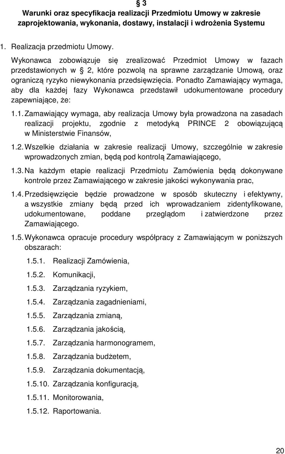 Ponadto Zamawiający wymaga, aby dla każdej fazy Wykonawca przedstawił udokumentowane procedury zapewniające, że: 1.